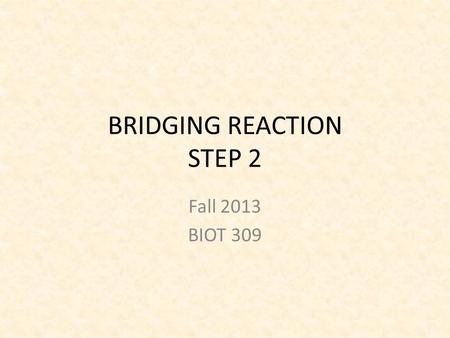BRIDGING REACTION STEP 2 Fall 2013 BIOT 309. TRANSITION OR BRIDGING REACTION Connects glycolysis to citric acid/Kreb’s Cycle OVERALL REACTION 2 pyruvate.