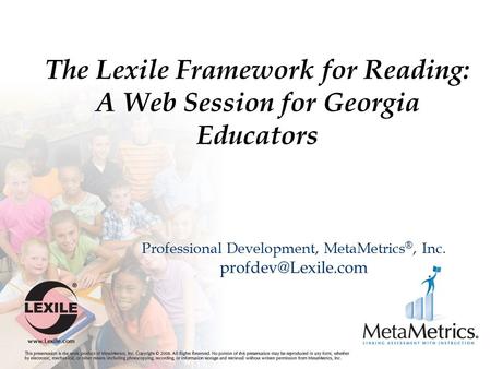 Professional Development, MetaMetrics ®, Inc. The Lexile Framework for Reading: A Web Session for Georgia Educators.