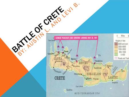 Battle of Crete By: Austin L. and Levi B..