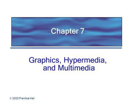  2002 Prentice Hall Chapter 7 Graphics, Hypermedia, and Multimedia.