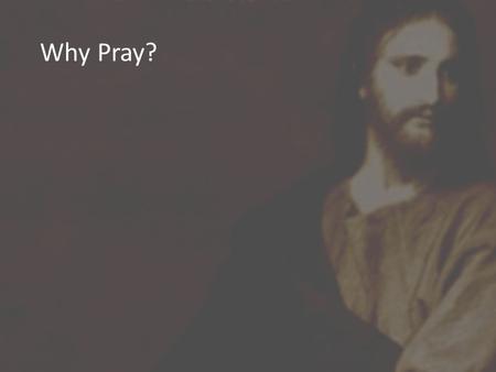Why Pray?. 1.Praying is God’s Will for us ( 1 Thessalonians 5:16-18)