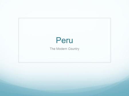 Peru The Modern Country. Geography Western South America, bordering the South Pacific Ocean, between Chile and Ecuador.