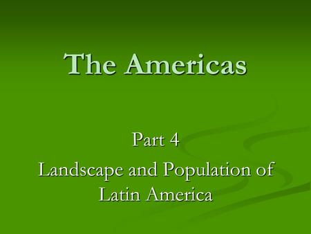 The Americas Part 4 Landscape and Population of Latin America.
