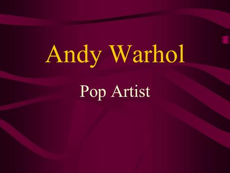 Andy Warhol Pop Artist. Andy Warhol (1928 – 1987) was born in Pittsburgh, Pennsylvania. He helped to develop Pop Art, one of the best-known and most fun.