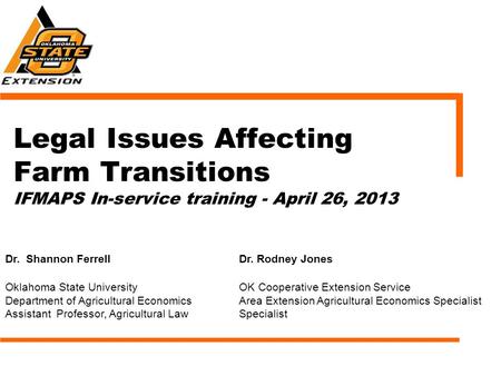 Legal Issues Affecting Farm Transitions IFMAPS In-service training - April 26, 2013 Dr. Shannon FerrellDr. Rodney Jones Oklahoma State University Department.