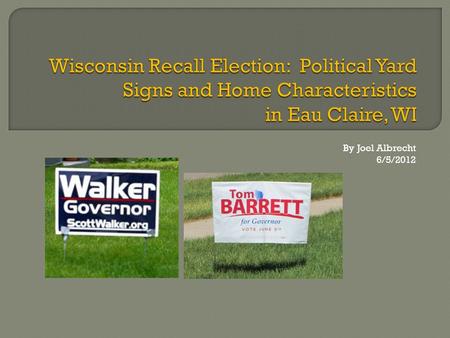 By Joel Albrecht 6/5/2012. Hypothesis Politically segregated areas of Eau Claire can be reflected by political yard signs and can be determined by 3 variables: