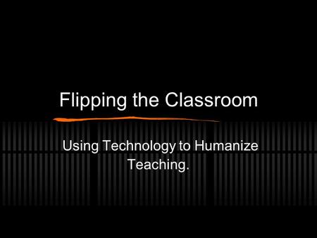 Flipping the Classroom Using Technology to Humanize Teaching.