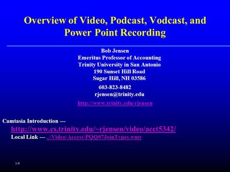 1-0 Overview of Video, Podcast, Vodcast, and Power Point Recording Bob Jensen Emeritus Professor of Accounting Trinity University in San Antonio 190 Sunset.