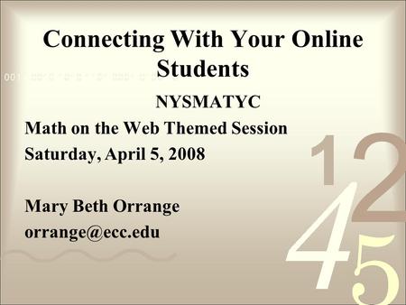 Connecting With Your Online Students NYSMATYC Math on the Web Themed Session Saturday, April 5, 2008 Mary Beth Orrange