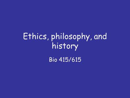 Ethics, philosophy, and history Bio 415/615. Questions 1. What is the “tragedy of the commons”? 2. How do utilitarian and intrinsic value ethical systems.