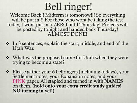 Bell ringer! Welcome Back!! Midterm is tomorrow!!! So everything will be put in!!! For those who wont be taking the test today, I wont put in a ZERO until.