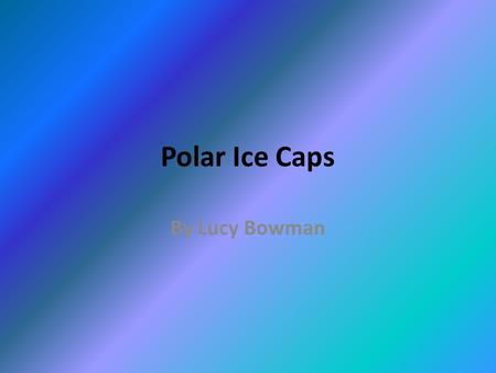 Polar Ice Caps By Lucy Bowman. Contents Introduction Animals Flooding Conclusion Internet links Internet.