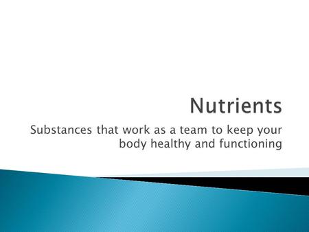 Substances that work as a team to keep your body healthy and functioning.