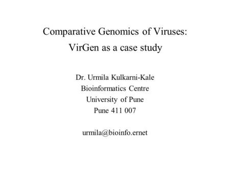 Comparative Genomics of Viruses: VirGen as a case study Dr. Urmila Kulkarni-Kale Bioinformatics Centre University of Pune Pune 411 007
