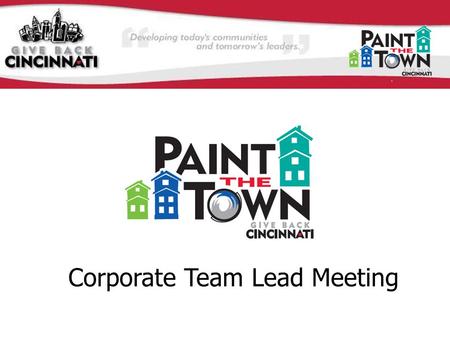 Corporate Team Lead Meeting. Agenda Paint the Town Event Overview Why Paint Houses? History of the Event PTT Committee PTT Timeline Team Lead Role and.