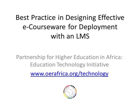 Best Practice in Designing Effective e-Courseware for Deployment with an LMS Partnership for Higher Education in Africa: Education Technology Initiative.