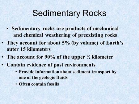 Sedimentary Rocks Sedimentary rocks are products of mechanical and chemical weathering of preexisting rocks They account for about 5% (by volume) of Earth’s.