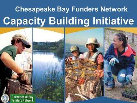 Chesapeake Bay Funders Network Capacity Building Initiative.