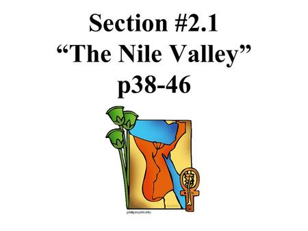 Section #2.1 “The Nile Valley” p38-46. Settling the Nile.