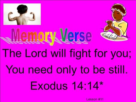 The Lord will fight for you; You need only to be still. Exodus 14:14*