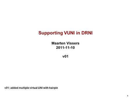 1 Supporting VUNI in DRNI Maarten Vissers 2011-11-10 v01 v01: added multiple virtual UNI with hairpin.