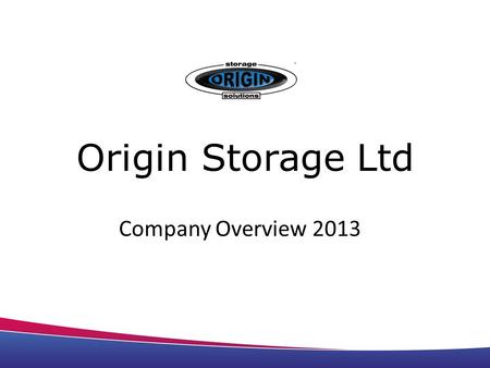 Origin Storage Ltd Company Overview 2013. About Us  Founded in September 2001, with its head office in Basingstoke - since then it has grown to have.