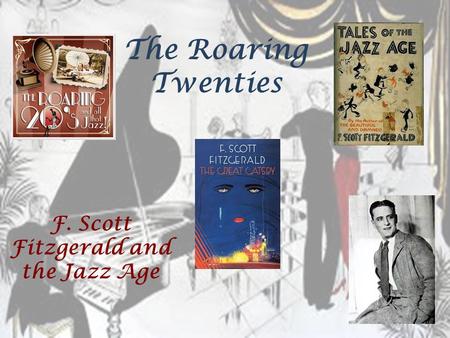 The Roaring Twenties F. Scott Fitzgerald and the Jazz Age.