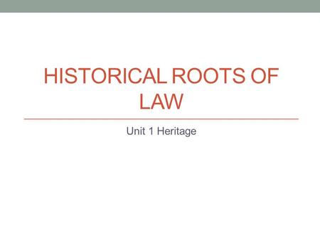 HISTORICAL ROOTS OF LAW Unit 1 Heritage. Early History of Law Early societies- local customs and beliefs- unwritten and dealt mostly with property and.