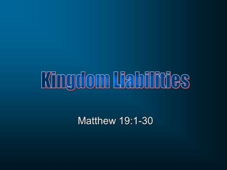 Kingdom Liabilities Matthew 19:1-30.