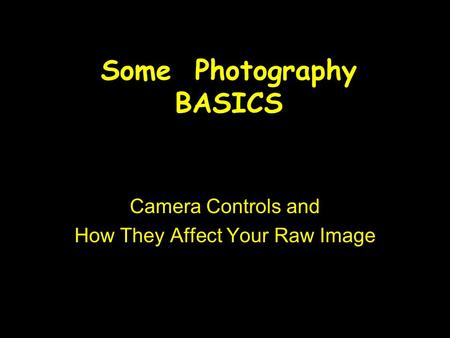 Some Photography BASICS Camera Controls and How They Affect Your Raw Image.