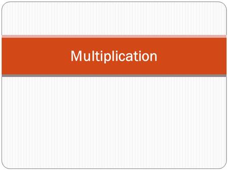 Multiplication. Multiplication is increasing the value of a number by adding in equal sets. 3 x 4 means add 3 together 4 times 3 + 3 + 3 + 3 Multiplying.