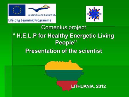 Comenius project “ H.E.L.P for Healthy Energetic Living People” Presentation of the scientist.