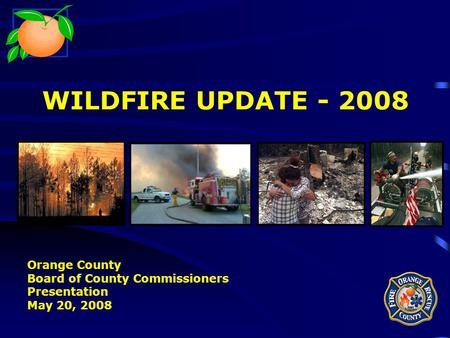 WILDFIRE UPDATE - 2008 Orange County Board of County Commissioners Presentation May 20, 2008.