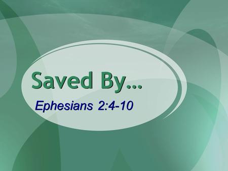 Saved By… Ephesians 2:4-10. 2 SALVATION (Ephesians 2:8-9) Divine Right & Plan Eph. 1:4-6 1 Tim. 2:3-4 Divine Right & Plan Eph. 1:4-6 1 Tim. 2:3-4 Human.