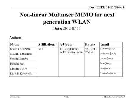 Submission doc.: IEEE 11-12/0844r0 Slide 1 Non-linear Multiuser MIMO for next generation WLAN Date: 2012-07-13 Authors: Shoichi Kitazawa, ATR.