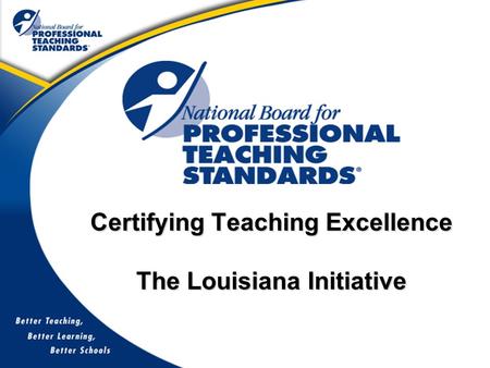Certifying Teaching Excellence The Louisiana Initiative.