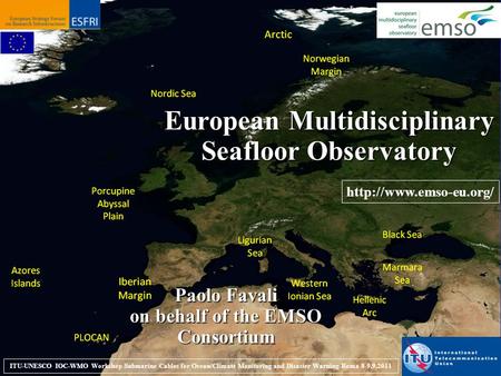 ITU-UNESCO IOC-WMO Workshop Submarine Cables for Ocean/Climate Monitoring and Disaster Warning-Roma 8-9.9.2011 European Multidisciplinary Seafloor Observatory.