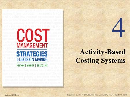 Copyright © 2008 by The McGraw-Hill Companies, Inc. All rights reserved. McGraw-Hill/Irwin 4 Activity-Based Costing Systems.