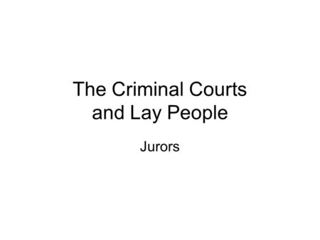 The Criminal Courts and Lay People Jurors. Lesson Objectives I will be able to describe the qualification and selection of jurors I will be able to describe.