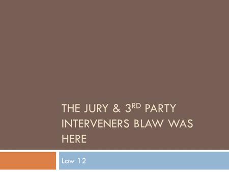 THE JURY & 3 RD PARTY INTERVENERS BLAW WAS HERE Law 12.