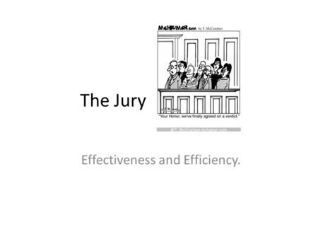 The Jury Effectiveness and Efficiency.. For and Against A Jury: ForAgainst Accepted by societyTrials are time consuming, costly and create delays Used.
