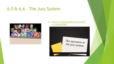 6.5 & 6.6 – The Jury System  https://www.youtube.com/watch? v=-nbUVMCD8tE https://www.youtube.com/watch? v=-nbUVMCD8tE 1.