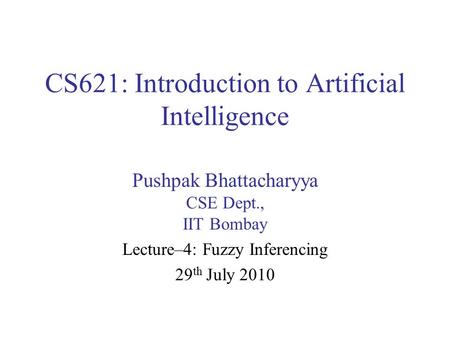 CS621: Introduction to Artificial Intelligence Pushpak Bhattacharyya CSE Dept., IIT Bombay Lecture–4: Fuzzy Inferencing 29 th July 2010.