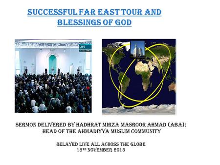 Successful Far East Tour and Blessings of God Sermon Delivered by Hadhrat Mirza Masroor Ahmad (aba); Head of the Ahmadiyya Muslim Community Relayed live.