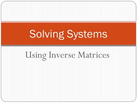 Using Inverse Matrices Solving Systems. You can use the inverse of the coefficient matrix to find the solution. 3x + 2y = 7 4x - 5y = 11 Solve the system.