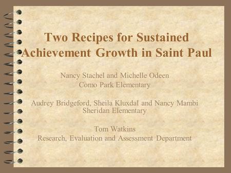 Two Recipes for Sustained Achievement Growth in Saint Paul Nancy Stachel and Michelle Odeen Como Park Elementary Audrey Bridgeford, Sheila Kluxdal and.