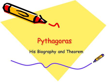PythagorasPythagoras His Biography and Theorem His Biography and Theorem.