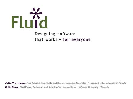 Jutta Treviranus, Fluid Principal Investigator and Director, Adaptive Technology Resource Centre, University of Toronto Colin Clark, Fluid Project Technical.