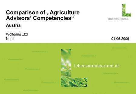 Seite 115.08.2015 Comparison of „Agriculture Advisors‘ Competencies“ Austria Wolfgang Etzl Nitra 01.06.2006.