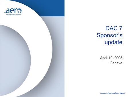 Www.information.aero DAC 7 Sponsor’s update April 19, 2005 Geneva.